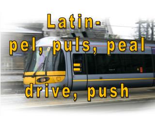 Latin- pel, puls, peal = drive, push