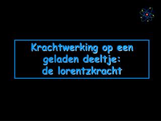 Krachtwerking op een geladen deeltje: de lorentzkracht