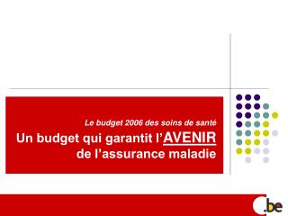 Le budget 2006 des soins de santé Un budget qui garantit l’ AVENIR de l’assurance maladie