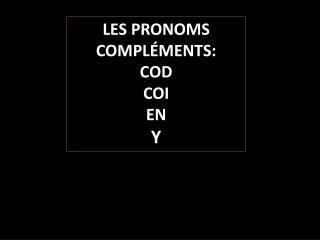 LES PRONOMS COMPLÉMENTS: COD COI EN Y