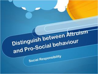 Distinguish between Altruism and Pro-Social behaviour