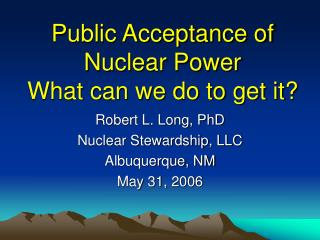 Public Acceptance of Nuclear Power What can we do to get it?