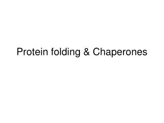 Protein folding &amp; Chaperones