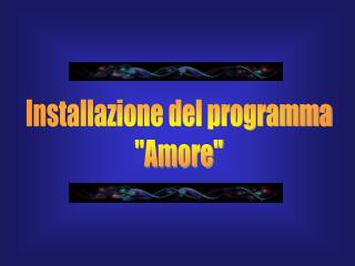 Installazione del programma &quot;Amore&quot;