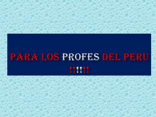 PARA LOS PROFES DEL PERU !! !! !!