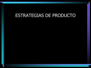 ESTRATEGIAS DE PRODUCTO