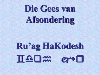 Die Gees van Afsondering Ru’ag HaKodesh ` dqh jwr