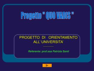 PROGETTO DI ORIENTAMENTO ALL’ UNIVERSITA’ ________ Referente: prof.ssa Patrizia Santi