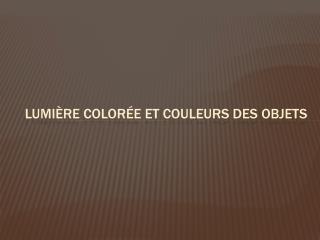 Lumière colorée et couleurs des objets