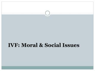 IVF: Moral &amp; Social Issues