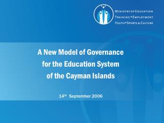 A New Model of Governance for the Education System of the Cayman Islands 14 th September 2006