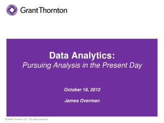 Data Analytics: Pursuing Analysis in the Present Day October 18, 2012 James Overman