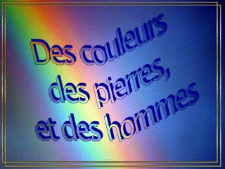 Des couleurs des pierres, et des hommes