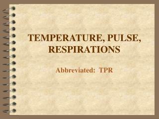 TEMPERATURE, PULSE, RESPIRATIONS