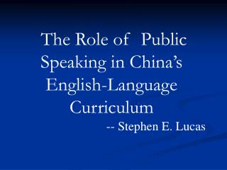 The Role of Public Speaking in China’s English-Language Curriculum -- Stephen E. Lucas