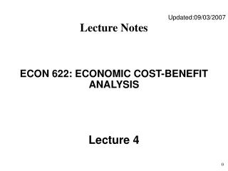 Updated:09/03/2007 Lecture Notes ECON 622: ECONOMIC COST-BENEFIT ANALYSIS Lecture 4
