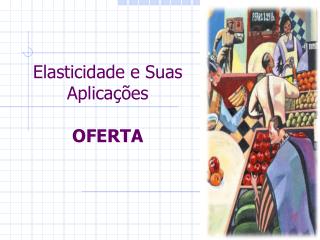 Elasticidade e Suas Aplicações OFERTA