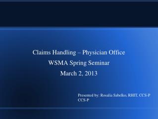 Claims Handling – Physician Office WSMA Spring Seminar March 2, 2013