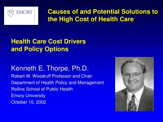 Health Care Cost Drivers and Policy Options Kenneth E. Thorpe, Ph.D.