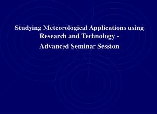 Studying Meteorological Applications using Research and Technology - Advanced Seminar Session