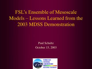 FSL’s Ensemble of Mesoscale Models – Lessons Learned from the 2003 MDSS Demonstration