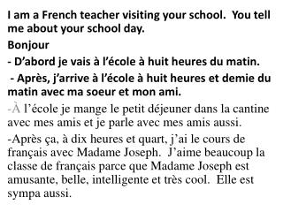 I am a French teacher visiting your school. You tell me about your school day. Bonjour
