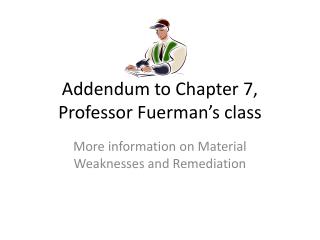 Addendum to Chapter 7, Professor Fuerman’s class