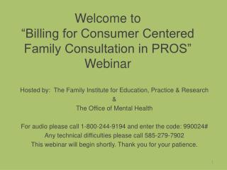 Welcome to “Billing for Consumer Centered Family Consultation in PROS” Webinar