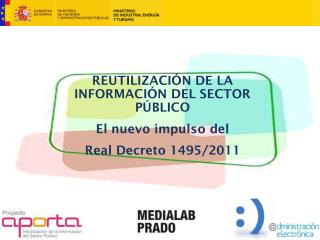 REUTILIZACIÓN DE LA INFORMACIÓN DEL SECTOR PÚBLICO El nuevo impulso del Real Decreto 1495/2011