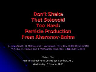 Yi-Zen Chu Particle Astrophysics/Cosmology Seminar, ASU Wednesday, 6 October 2010
