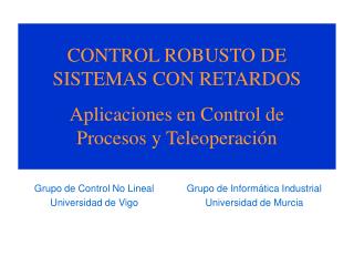 CONTROL ROBUSTO DE SISTEMAS CON RETARDOS Aplicaciones en Control de Procesos y Teleoperación