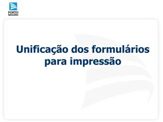 Unificação dos formulários para impressão