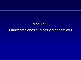 Módulo 2: Manifestaciones clínicas y diagnóstico I