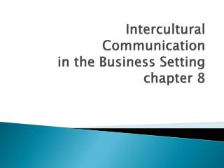 Intercultural Communication in the Business Setting chapter 8