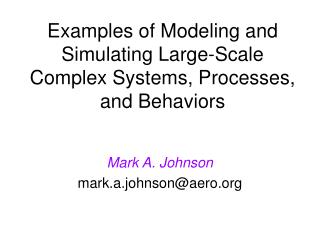 Examples of Modeling and Simulating Large-Scale Complex Systems, Processes, and Behaviors