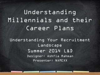 Understanding Millennials and their Career Plans Understanding Your Recruitment Landscape