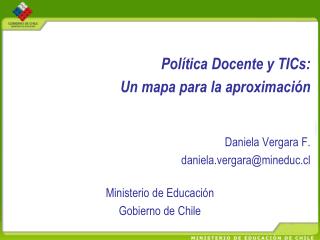Política Docente y TICs: Un mapa para la aproximación Daniela Vergara F.