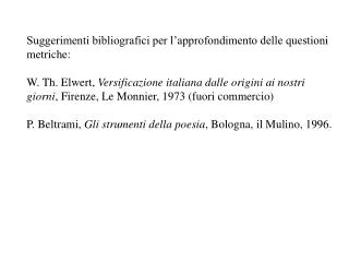 Suggerimenti bibliografici per l’approfondimento delle questioni metriche: