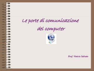 Le porte di comunicazione del computer Prof. Vinicio Salvato