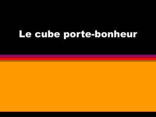 Le cube porte-bonheur