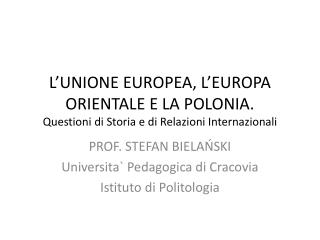 PROF. STEFAN BIELAŃSKI Universita ` Pedagogica di Cracovia Istituto di Politologia