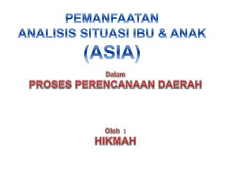 PEMANFAATAN ANALISIS SITUASI IBU &amp; ANAK (ASIA)