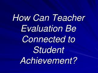 How Can Teacher Evaluation Be Connected to Student Achievement?