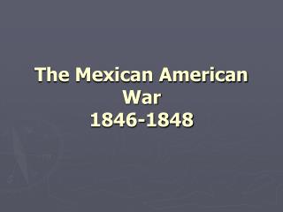 The Mexican American War 1846-1848