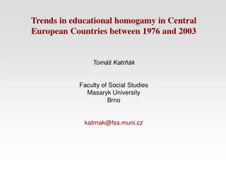 Trends in educational homogamy in Central European Countries between 1976 and 2003 Tomáš Katrňák