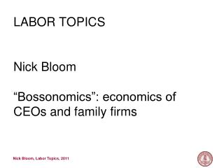 LABOR TOPICS Nick Bloom “Bossonomics”: economics of CEOs and family firms