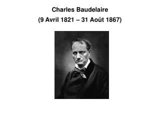 Charles Baudelaire (9 Avril 1821 – 31 Août 1867)