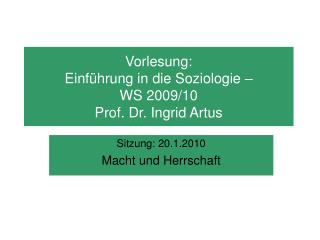 Vorlesung: Einführung in die Soziologie – WS 2009/10 Prof. Dr. Ingrid Artus