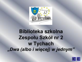 Biblioteka szkolna Zespołu Szkół nr 2 w Tychach „Dwa (albo i więcej) w jednym”
