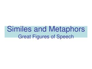 Similes and Metaphors Great Figures of Speech